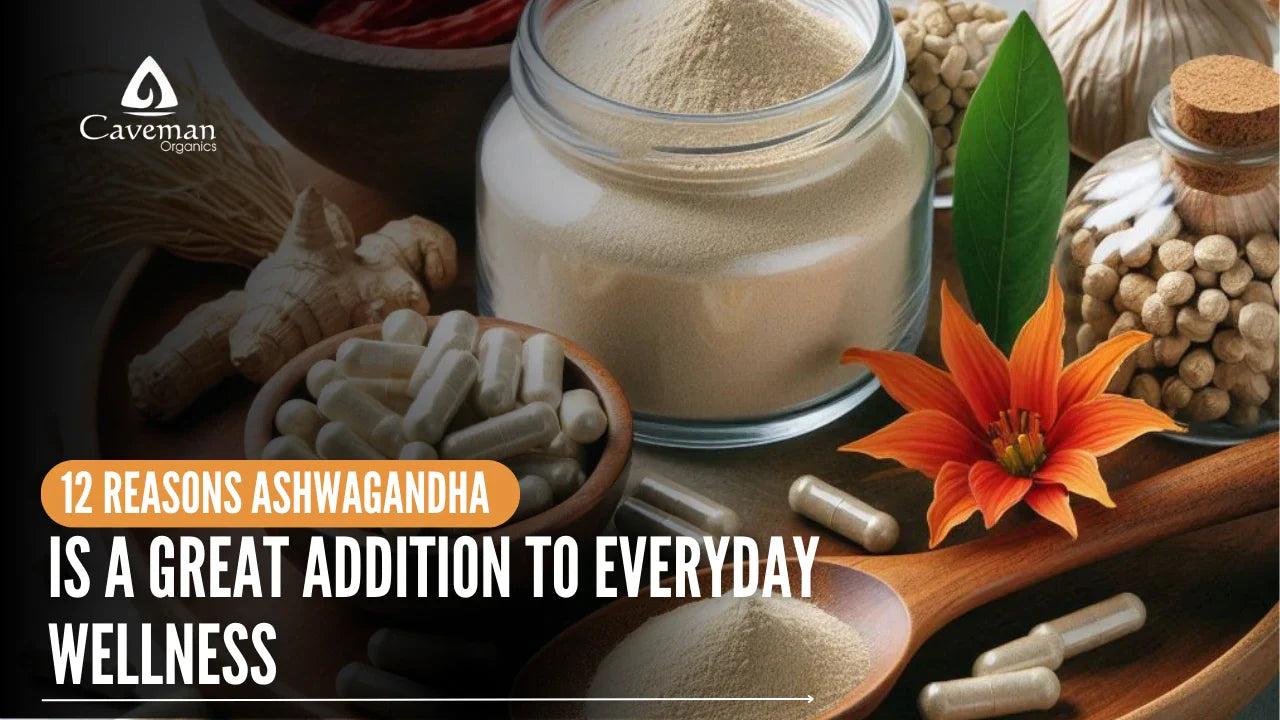12 Reasons Ashwagandha is a Great Addition to Everyday Wellness
