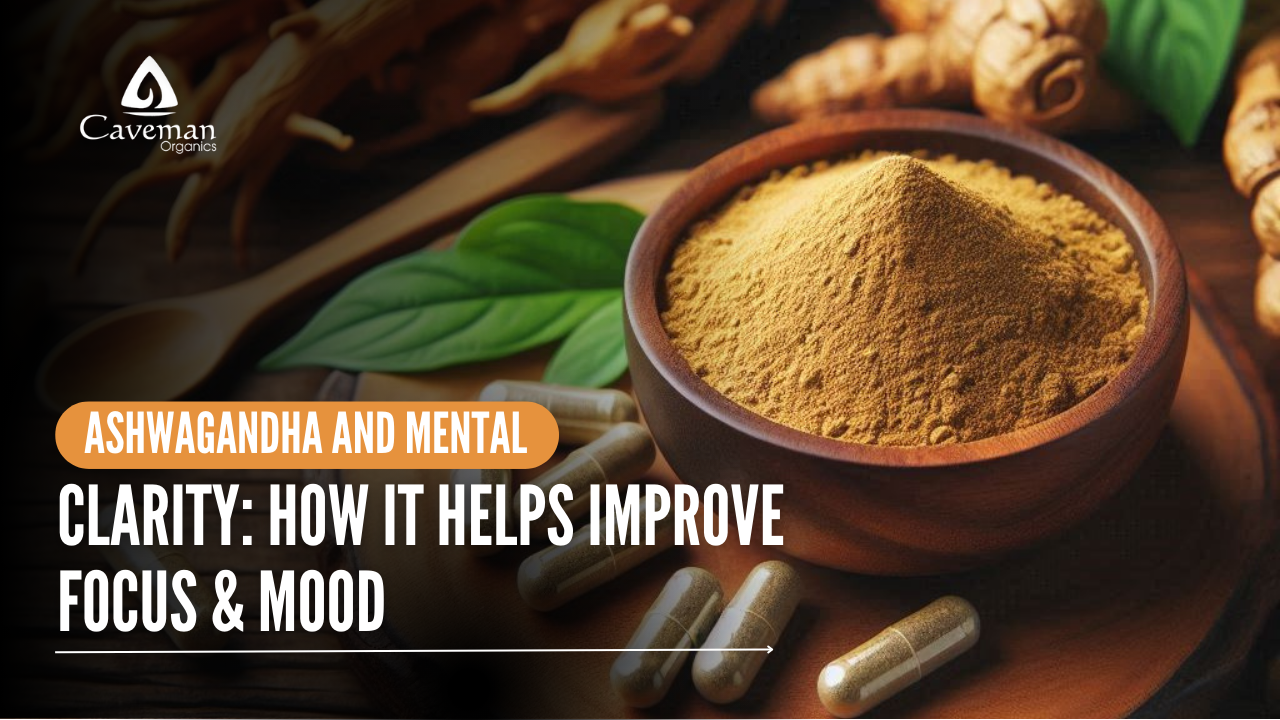 Ashwagandha and Mental Clarity: How It Helps Improve Focus & Mood